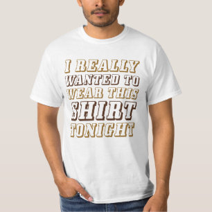 Ich wollte dieses Hemd wirklich heute Abend tragen T-Shirt