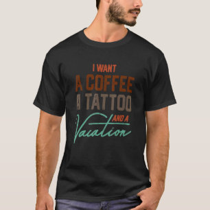 Ich Wollte einen Kaffee ein Tattoo und einen Urlau T-Shirt