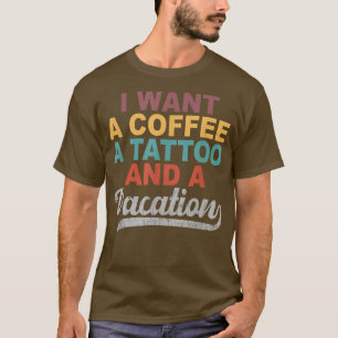 Ich Wollte einen Kaffee ein Tattoo und einen Urlau T-Shirt