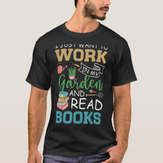 Ich Wollte einfach, in meinem Garten zu arbeiten u T-Shirt