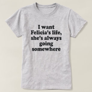 ICH WOLLTE FELECIS LEBEN, SIE GEHT IMMER ETWAS. T-Shirt