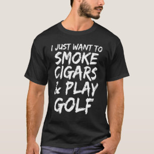 Ich Wollte gerade zu Smoke Cigars & Play Golf Shir T-Shirt