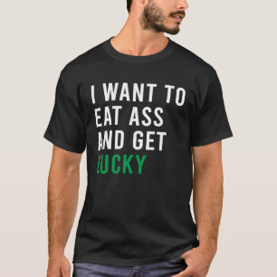 Ich Wollte, Hintern zu essen und Glück zu bekommen T-Shirt