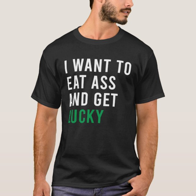 Ich Wollte, Hintern zu essen und Glück zu bekommen T-Shirt (Vorderseite)