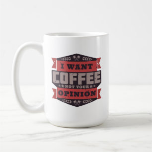 ICH WOLLTE KAFFEE NICHT DEINE MEINUNG KAFFEETASSE