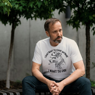 Ich Wollte nicht mehr zu kochen, Wollte ich zu Die T-Shirt