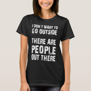 Ich Wollte nicht, nach draußen zu gehen, da sind L T-Shirt