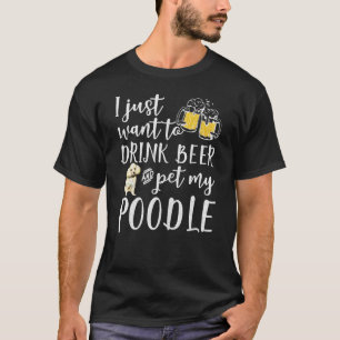 Ich Wollte nur, Bier zu trinken und meinen Poodle  T-Shirt