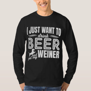 Ich Wollte nur, Bier zu trinken und meinen Weiner- T-Shirt