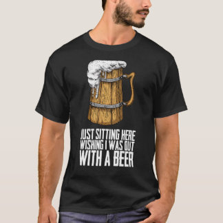 Ich wollte nur hier sitzen und war mit einem Bier T-Shirt