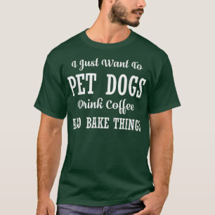 Ich Wollte nur, Hunde zu trinken KaffeeDog Kaffee- T-Shirt