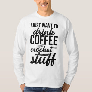 Ich Wollte nur, Kaffee und Crochet Stuff Strick zu T-Shirt