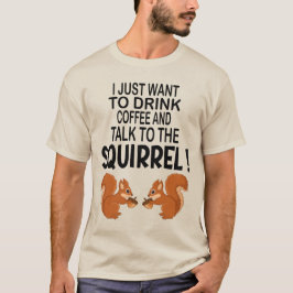 Ich Wollte nur, Kaffee und Eichhörnchen zu trinken T-Shirt