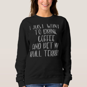 Ich Wollte nur, Kaffee und Pet Bull Terrier zu tri Sweatshirt
