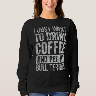 Ich Wollte nur, Kaffee und Pet Bull Terrier zu tri Sweatshirt