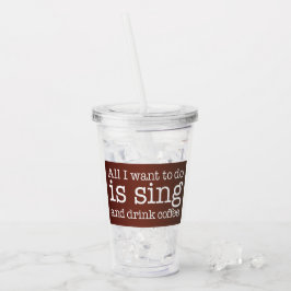 Ich wollte nur, Kaffee zu singen und zu trinken Acryltrinkbecher