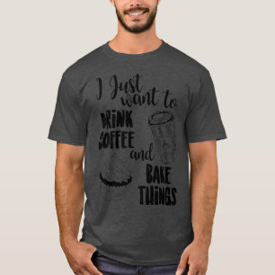 Ich Wollte nur, Kaffee zu trinken Amp; backen Ding T-Shirt