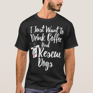 Ich Wollte nur, Kaffee zu trinken und Hunde zu ret T-Shirt