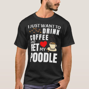 Ich Wollte nur, Kaffee zu trinken und mein Poodle T-Shirt