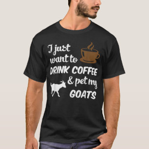 Ich Wollte nur, Kaffee zu trinken und meine Ziegen T-Shirt