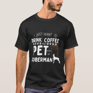 Ich Wollte nur, Kaffee zu trinken und meinen Dober T-Shirt