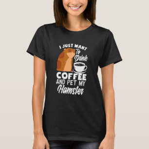Ich Wollte nur, Kaffee zu trinken und meinen Hamst T-Shirt