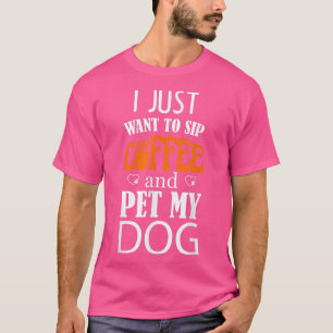 Ich Wollte nur, Kaffee zu trinken und meinen Hund T-Shirt