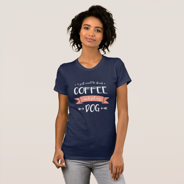 Ich Wollte nur, Kaffee zu trinken und meinen Hund  T-Shirt (Vorne ganz)