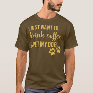 Ich Wollte nur, Kaffee zu trinken und meinen Hund T-Shirt