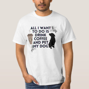 Ich wollte nur Kaffee zu trinken und meinen Hund z T-Shirt