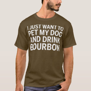 Ich Wollte nur, meinen Hund zu pflücken und Bourbo T-Shirt