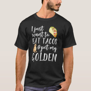 Ich Wollte nur, Tacos zu essen und meinen Golden R T-Shirt