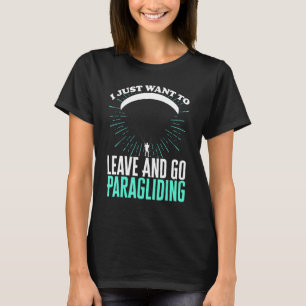 Ich Wollte nur, Verlassen und Gleitschirmfliegen z T-Shirt