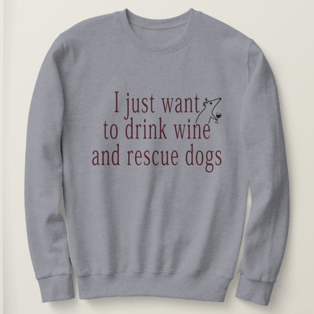 Ich Wollte nur, Wein zu trinken und Hunde zu rette Sweatshirt (Design vorne)