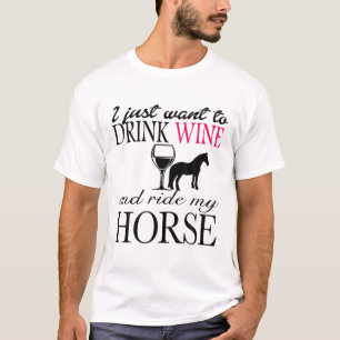 Ich Wollte nur, Wein zu trinken und mein Pferd zu T-Shirt