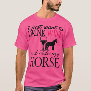 Ich Wollte nur, Wein zu trinken und mein Pferd zu T-Shirt