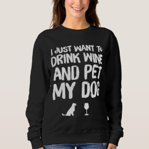 Ich Wollte nur, Wein zu trinken und meinen Hund 14 Sweatshirt