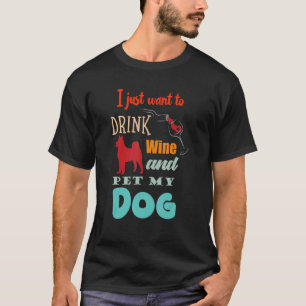 Ich Wollte nur, Wein zu trinken und meinen Hund Un T-Shirt