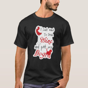 Ich Wollte nur, Wein zu trinken und meinen Hund Un T-Shirt