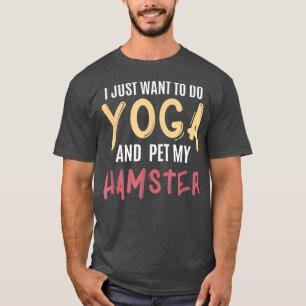 Ich Wollte nur, Yoga zu machen und meinen Hamster T-Shirt