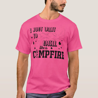 Ich Wollte nur zu riechen, wie ein Lagerfeuer rauc T-Shirt