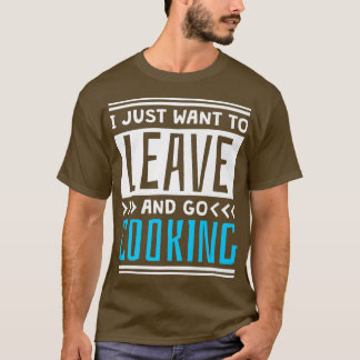 Ich Wollte nur zu Verlass und gehen kochen, kochen T-Shirt