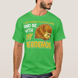 Ich Wollte nur, Zuhause Bleibe und mit meinem Igel T-Shirt