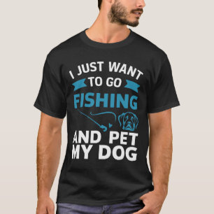 Ich Wollte nur, zum Angeln zu gehen und meinen Hun T-Shirt