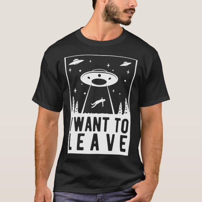 Ich Wollte, Verlassen - lustige Ufo-Entführung T-Shirt (Vorderseite)