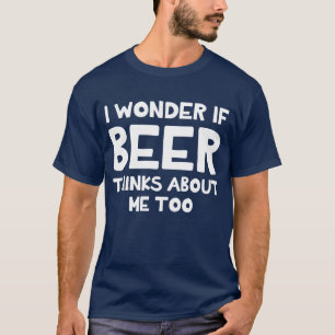 Ich wundere mich, wenn Bier an mich auch T - Shirt