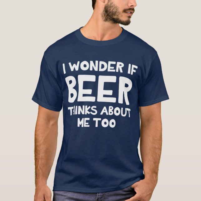 Ich wundere mich, wenn Bier an mich auch T - Shirt (Vorderseite)