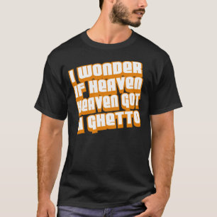 Ich wundere mich, wenn Himmel ein Getto got -- T - T-Shirt