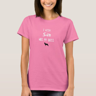Ich wünsche, dass Sam mein Chef war T-Shirt