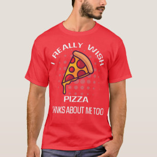 Ich wünsche mir wirklich Pizzadenken über Essen T-Shirt